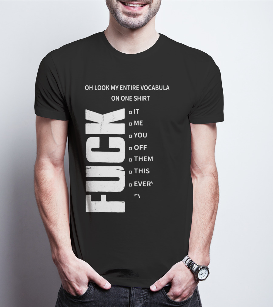 Oh Look My Entire Vocabulary On One Shirt F--- It Me You Off Them This Everything T-Shirt