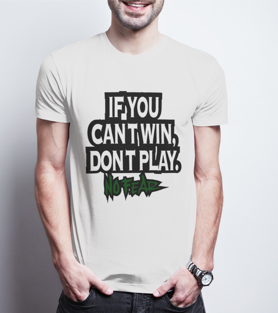 If You Can’t Win Don’t Play No Fear T-Shirt