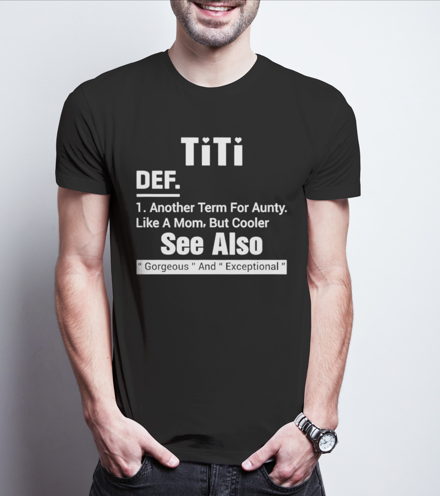 Titi Def Another Term For Aunty Like A Mom But Cooler See Also Gorgeous And Exceptional T-Shirt