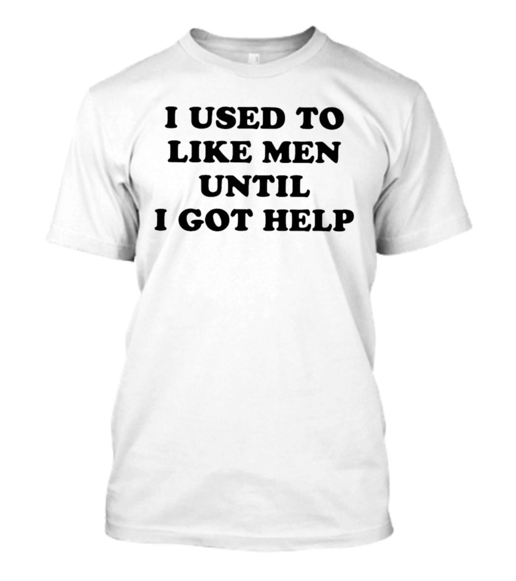 I Used To Like Men Until I Got Help T-Shirt
