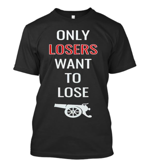 Only Losers Want To Lose Cannon Image T-Shirt