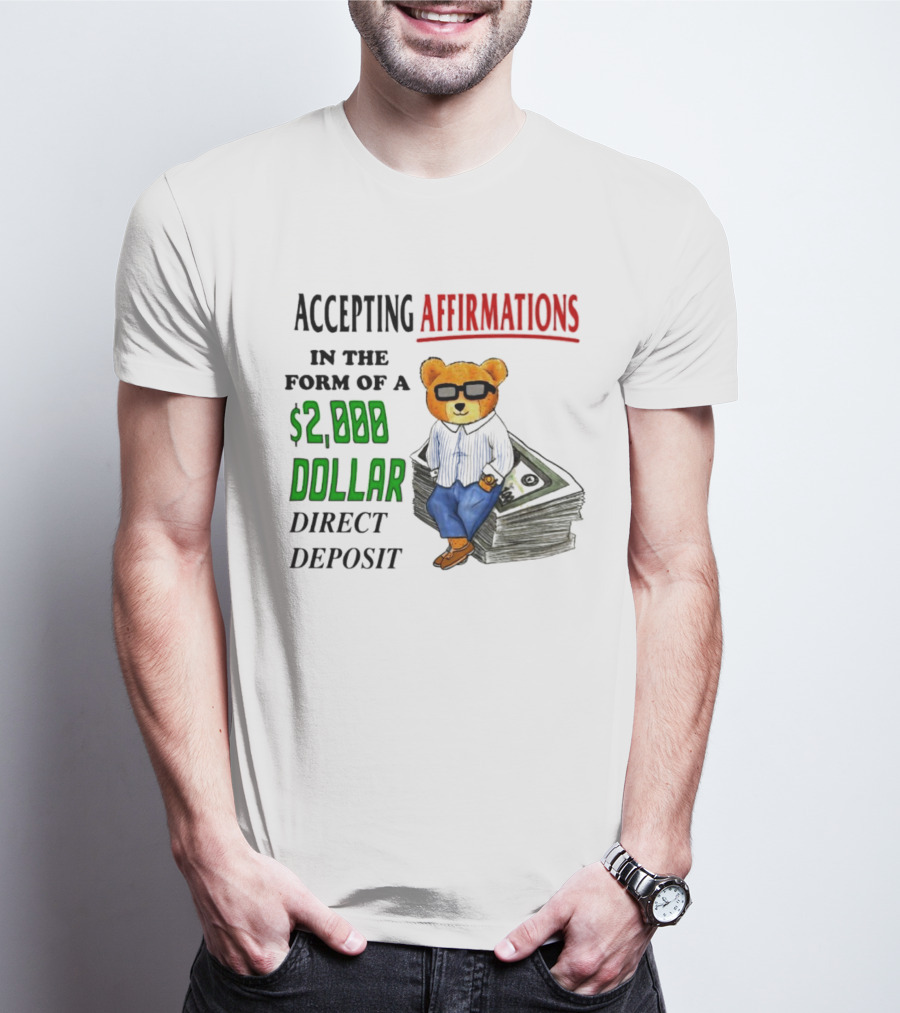Accepting Affirmations In The Form Of A $2,000 Dollar Direct Deposit Teddy Bear With Glasses And Money Stack T-Shirt