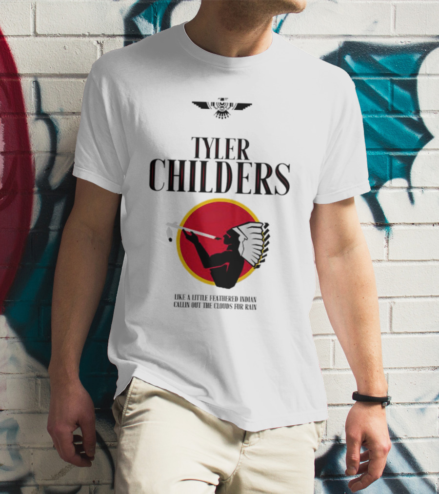 Tyler Childers Like A Little Feathered Indian Callin Out The Clouds For Rain T-Shirt