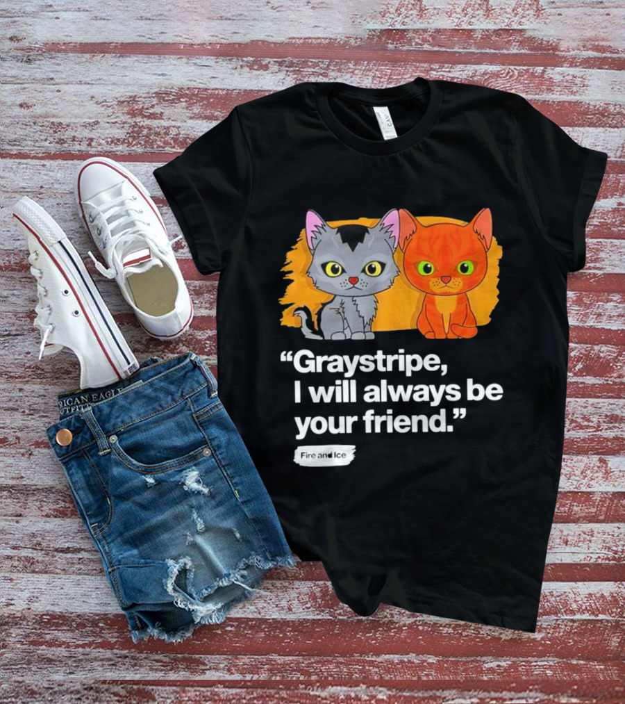 Graystripe I Will Always Be Your Friend Fire And Ice T-Shirt