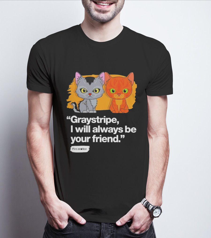 Graystripe I Will Always Be Your Friend Fire And Ice T-Shirt