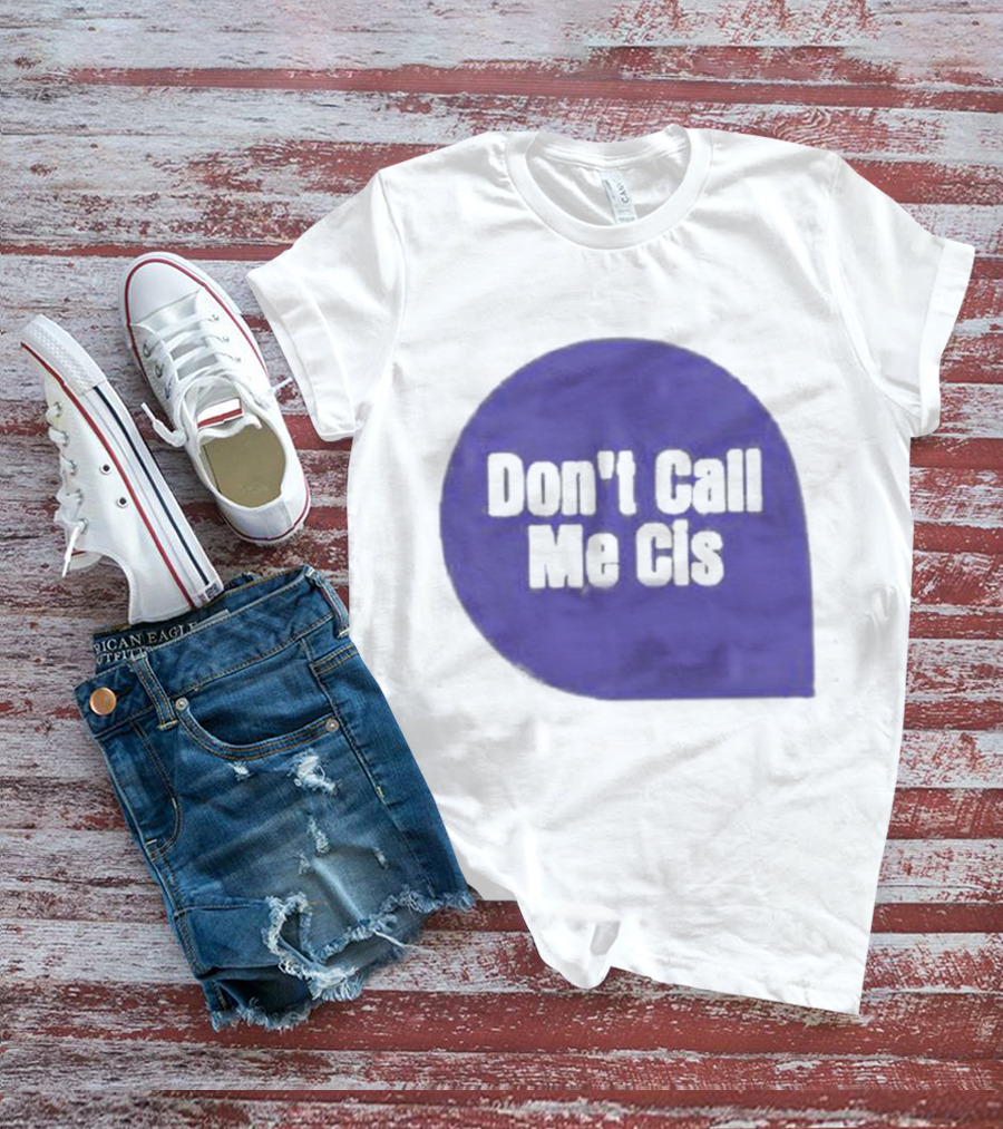 Don't Call Me Cis T-Shirt