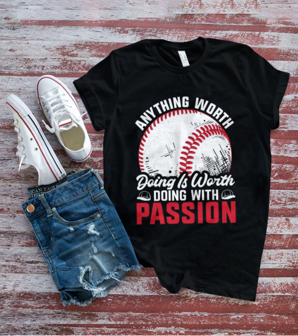 Anything Worth Doing Is Worth Doing With Passion Baseball T-Shirt
