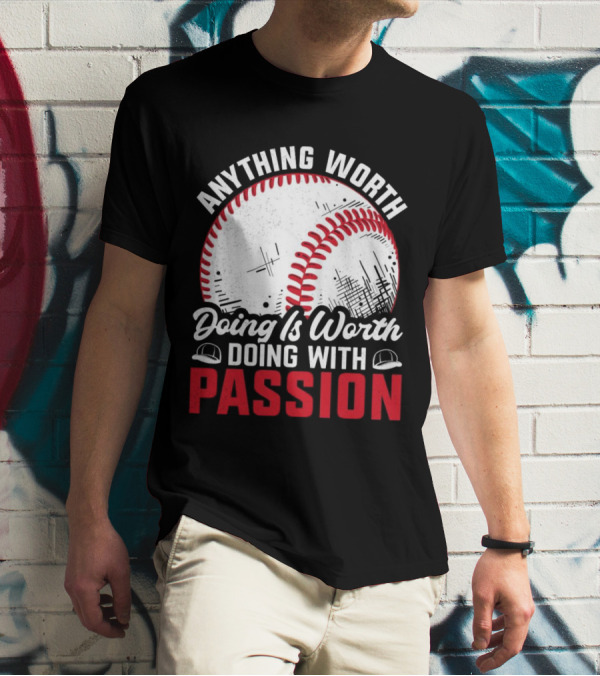 Anything Worth Doing Is Worth Doing With Passion Baseball T-Shirt