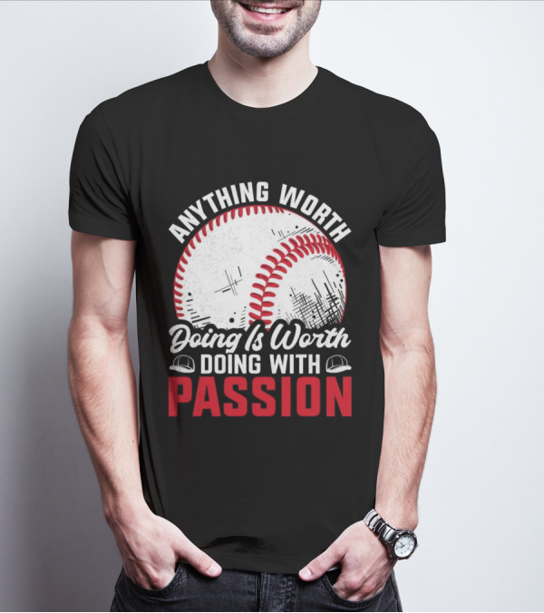 Anything Worth Doing Is Worth Doing With Passion Baseball T-Shirt