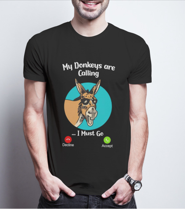 My Donkeys Are Calling Decline Accept I Must Go T-Shirt