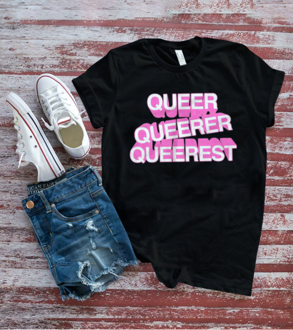QUEER QUEERER QUEEREST T-Shirt