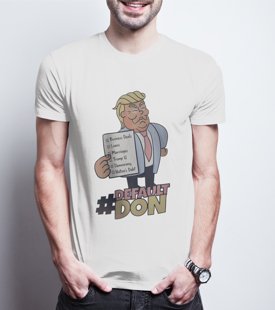 Default Don Business Deals Loans Marriages Trump U Democracy Nation's Debt T-Shirt