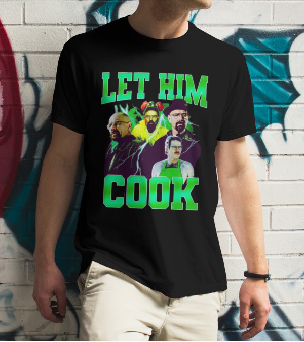 Breaking Bad Let Him Cook Walter White Characters Green Text T-Shirt