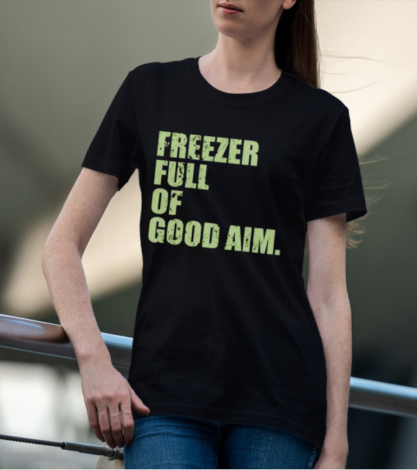 FREEZER FULL OF GOOD AIM T-Shirt