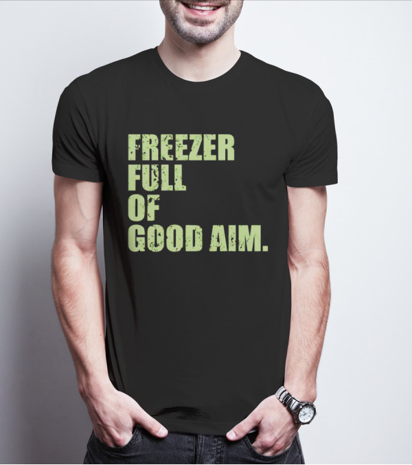 FREEZER FULL OF GOOD AIM T-Shirt