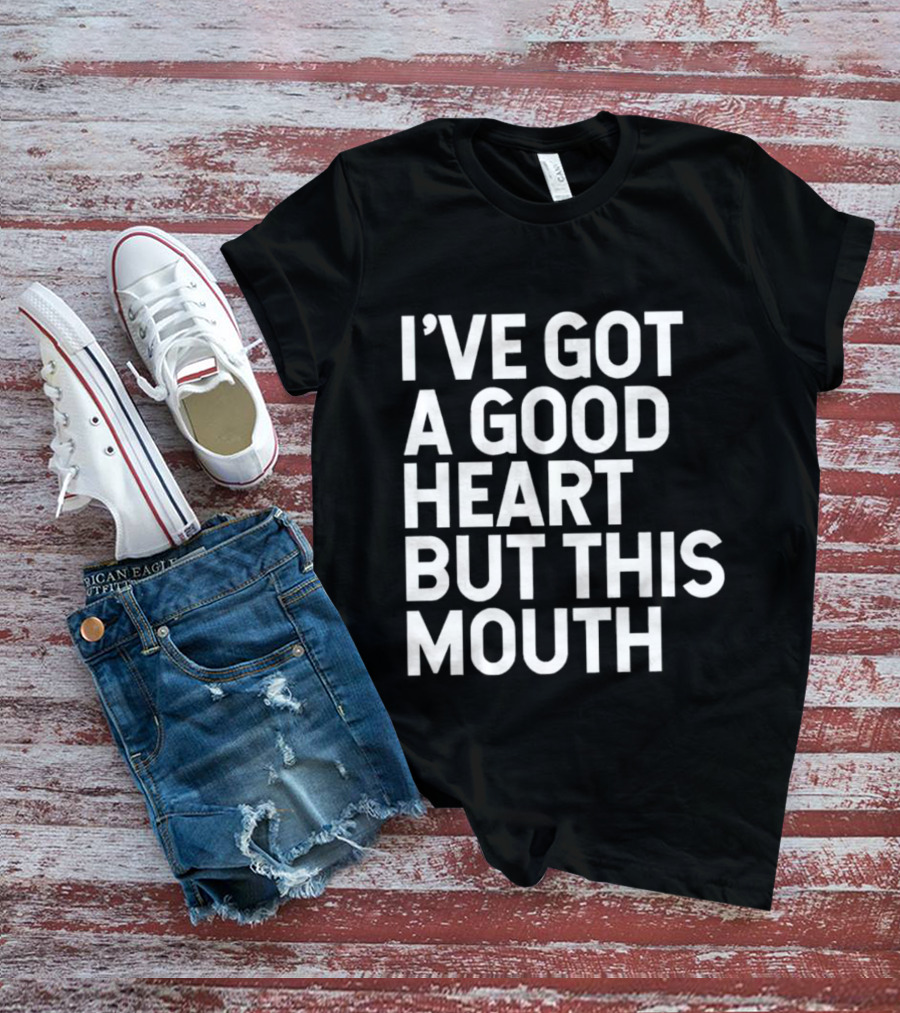 I’ve Got A Good Heart But This Mouth T-Shirt