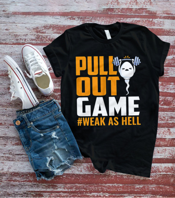 PULL OUT GAME WEAK AS HELL T-Shirt