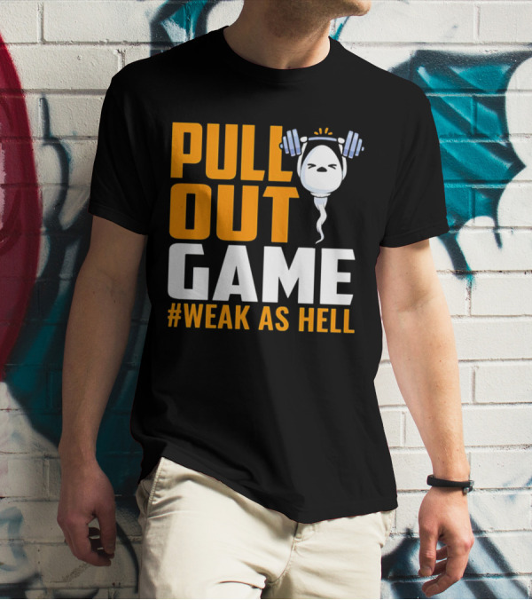 PULL OUT GAME WEAK AS HELL T-Shirt
