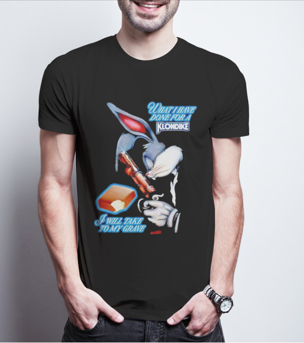 What I Have Done For A Klondike I Will Take To My Grave T-Shirt
