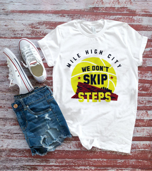 Denver Nuggets Mile High City Basketball We Don't Skip Steps T-Shirt