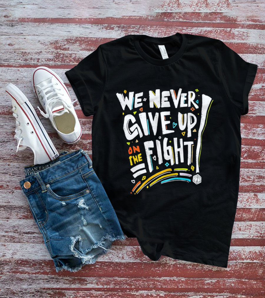 We Never Give Up On The Fight Colorful Inspirational Text With Hearts And Lines T-Shirt