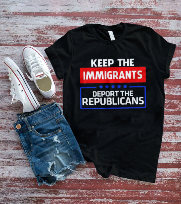 Keep The Immigrants Deport The Republicans Stars Red White Blue Text T-Shirt