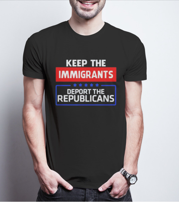 Keep The Immigrants Deport The Republicans Stars Red White Blue Text T-Shirt