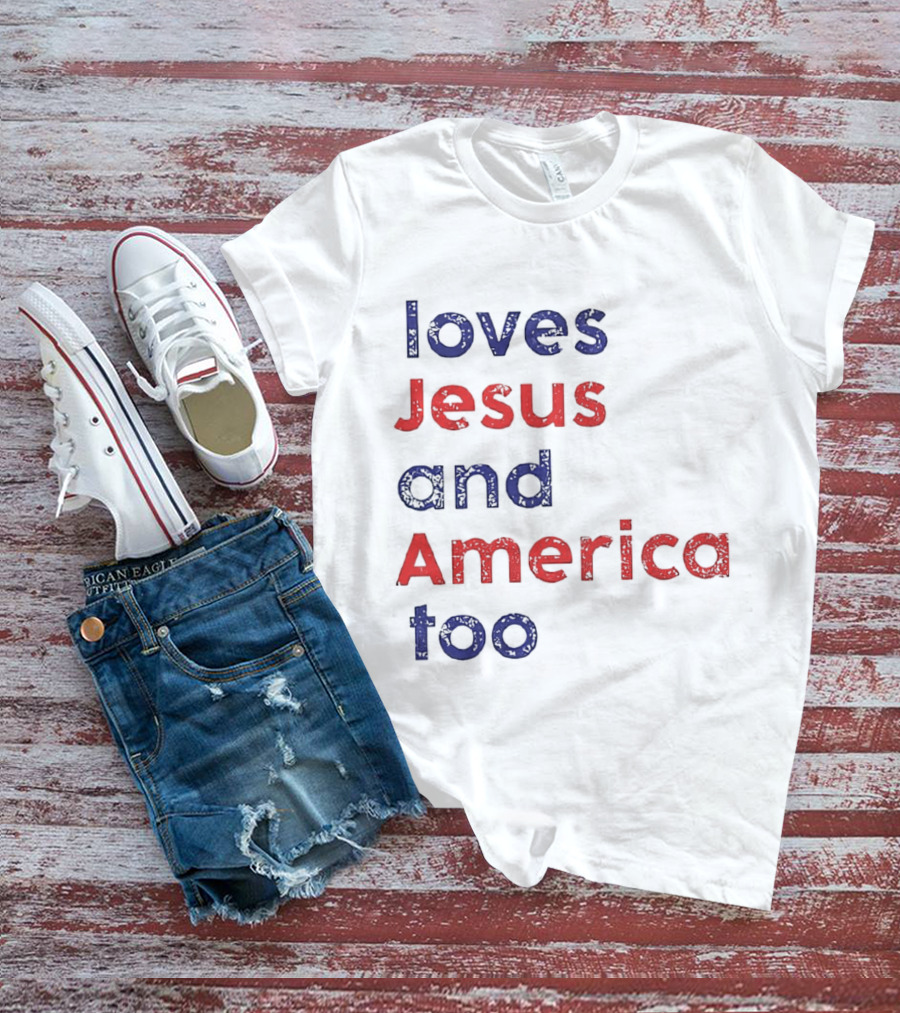 Loves Jesus And America Too Patriotic Christian Sentiment T-Shirt