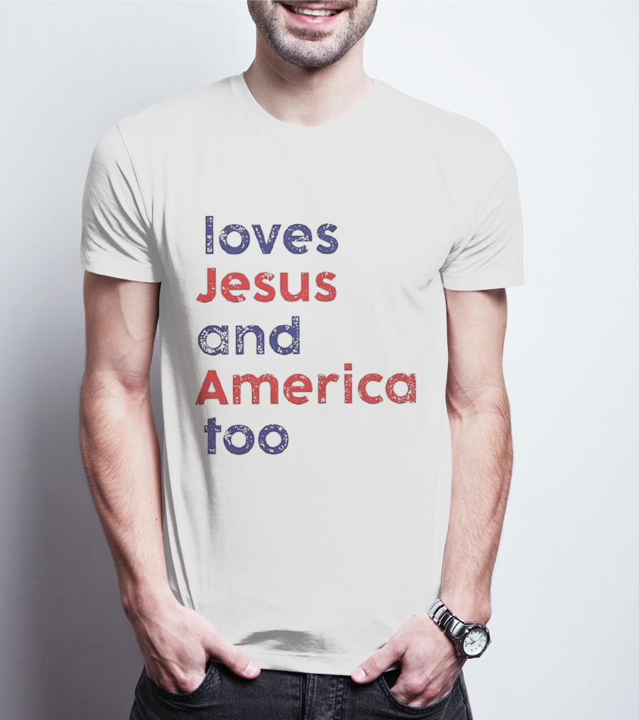 Loves Jesus And America Too Patriotic Christian Sentiment T-Shirt