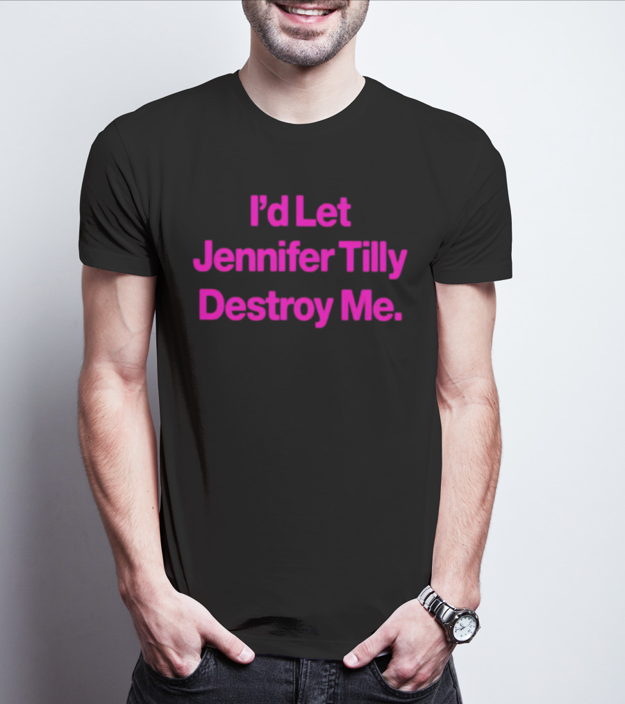 I'd Let Jennifer Tilly Destroy Me T-Shirt