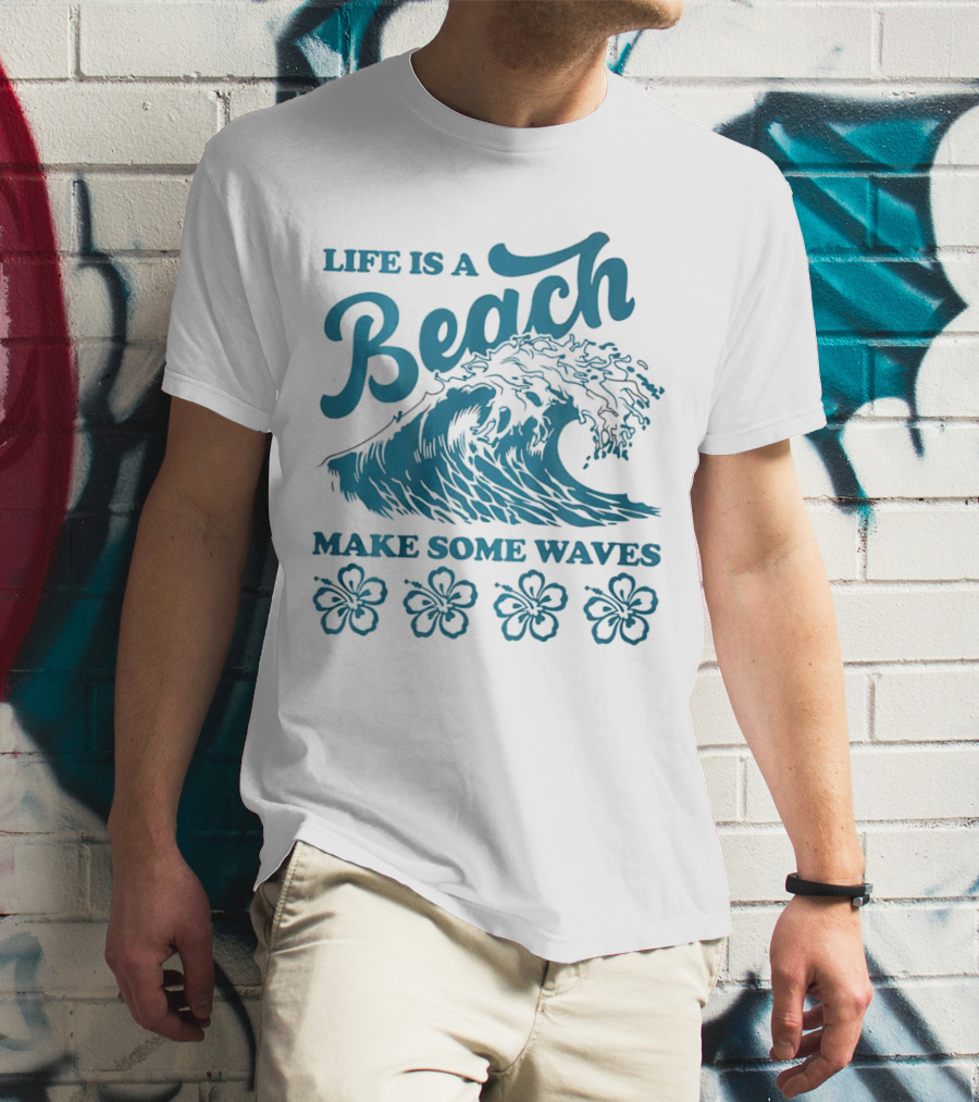 Life Is A Beach Make Some Waves Wave And Flowers T-Shirt