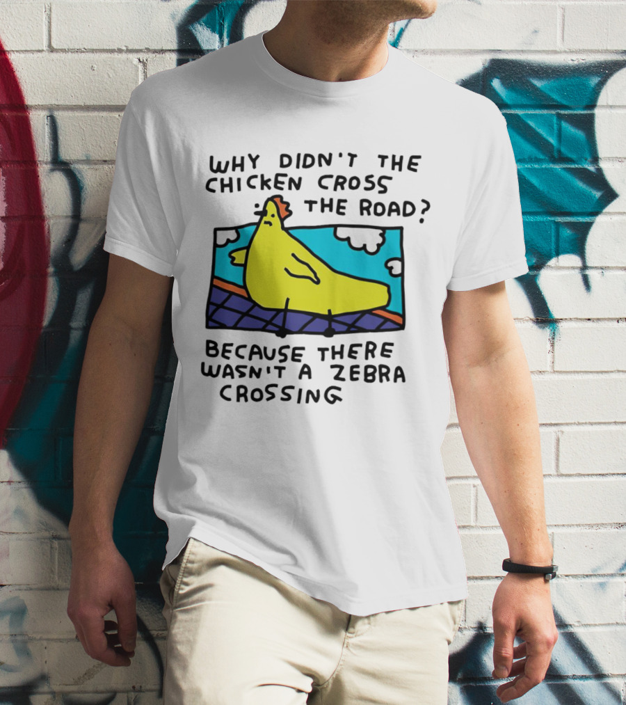 Why Didn’t The Chicken Cross The Road Because There Wasn’t A Zebra Crossing Colorful Cartoon T-Shirt