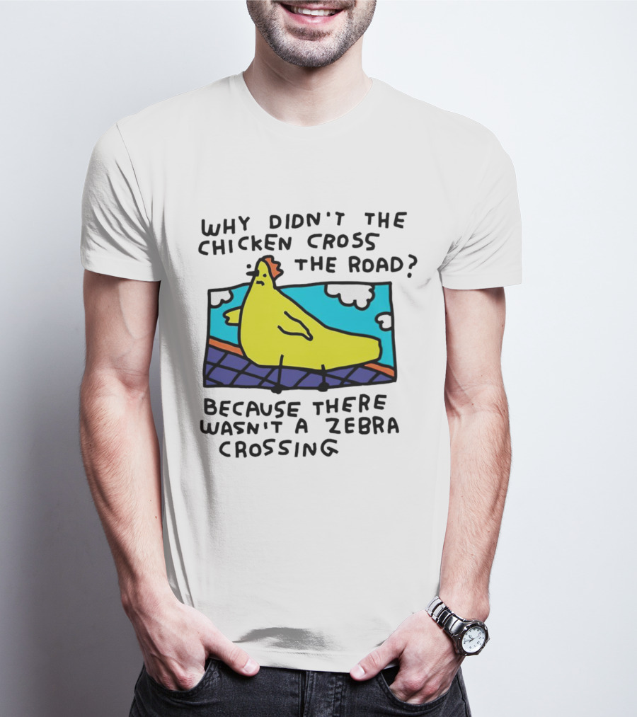Why Didn’t The Chicken Cross The Road Because There Wasn’t A Zebra Crossing Colorful Cartoon T-Shirt