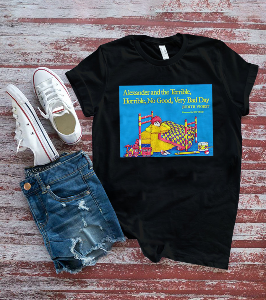 Alexander And The Terrible Horrible No Good Very Bad Day Judith Viorst Illustrated By Ray Cruz T-Shirt