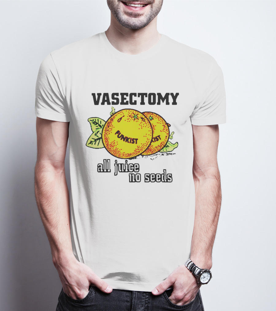Vasectomy Funkist All Juice No Seeds T-Shirt