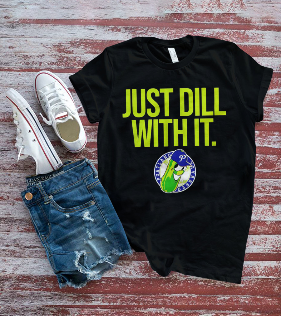 Portland Pickles Baseball Just Dill With It Funny Slogan With Pickle T-Shirt