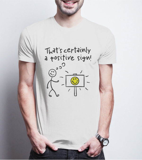 That's Certainly A Positive Sign Smiley Face Stick Figure T-Shirt