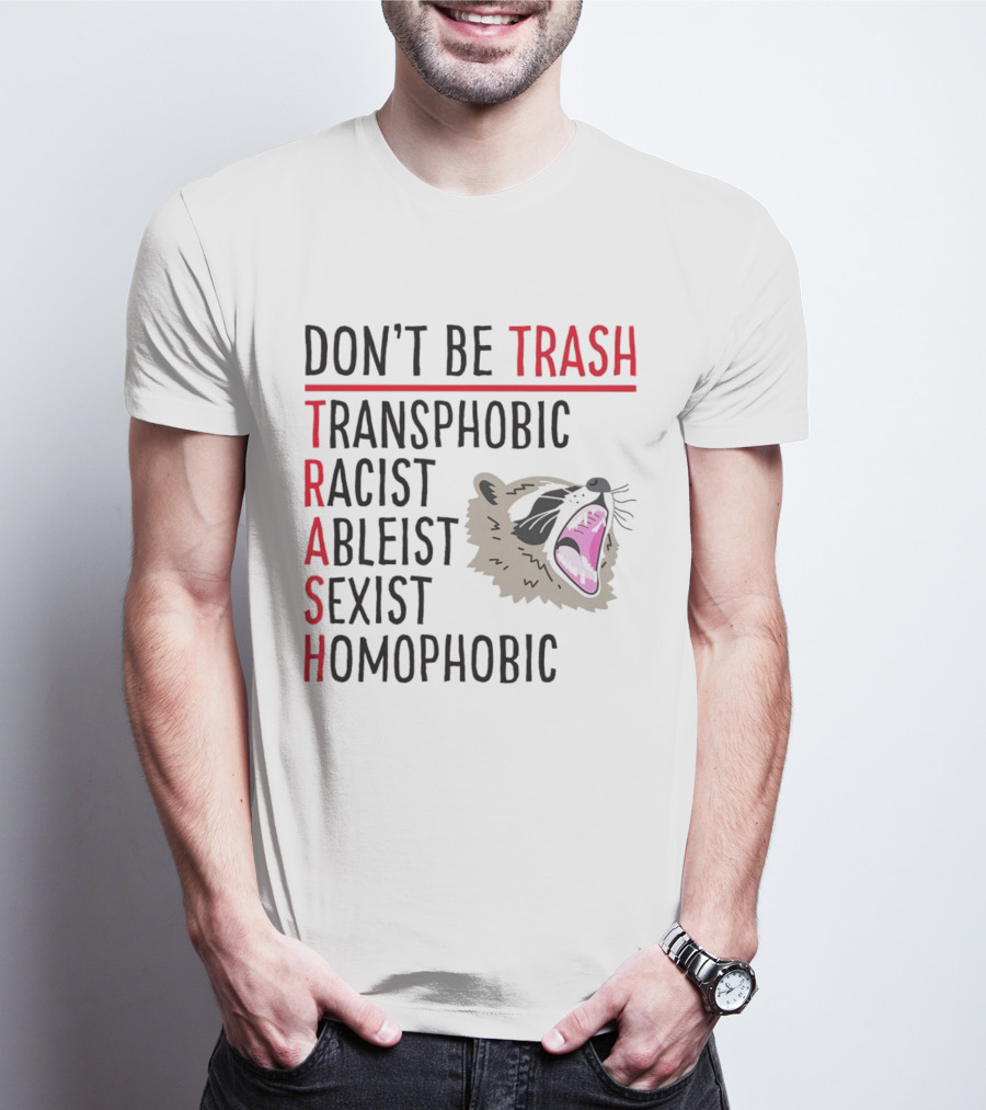 Don't Be Trash Transphobic Racist Ableist Sexist Homophobic Raccoon T-Shirt
