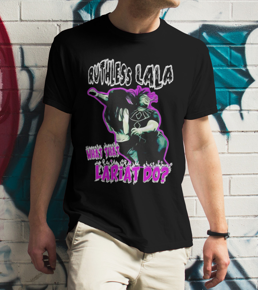 Ruthless Lala What That Lariat Do Bold Wrestling Move T-Shirt