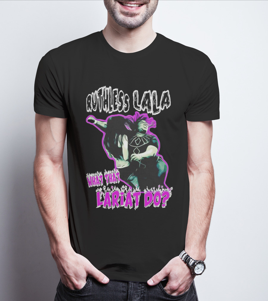 Ruthless Lala What That Lariat Do Bold Wrestling Move T-Shirt