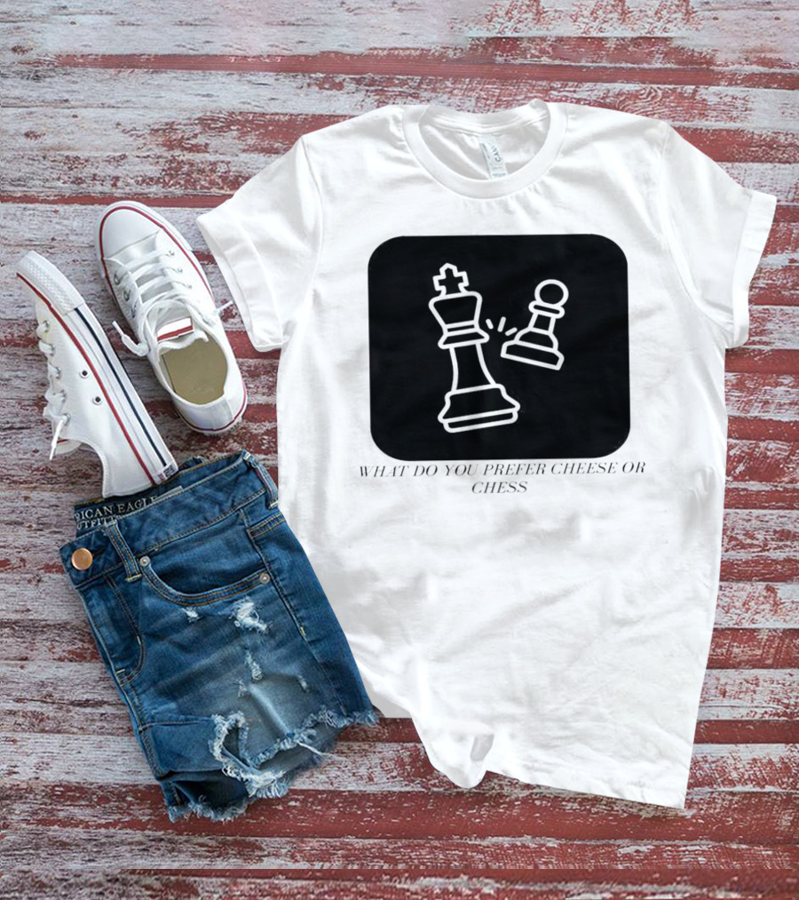 Chess Game What Do You Prefer Cheese Or Chess T-Shirt