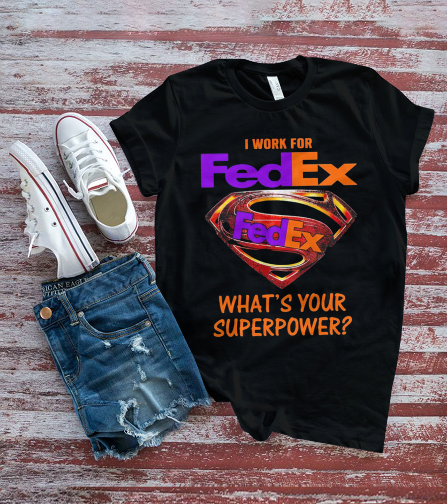 I Work For FedEx What's Your Superpower With Superman T-Shirt
