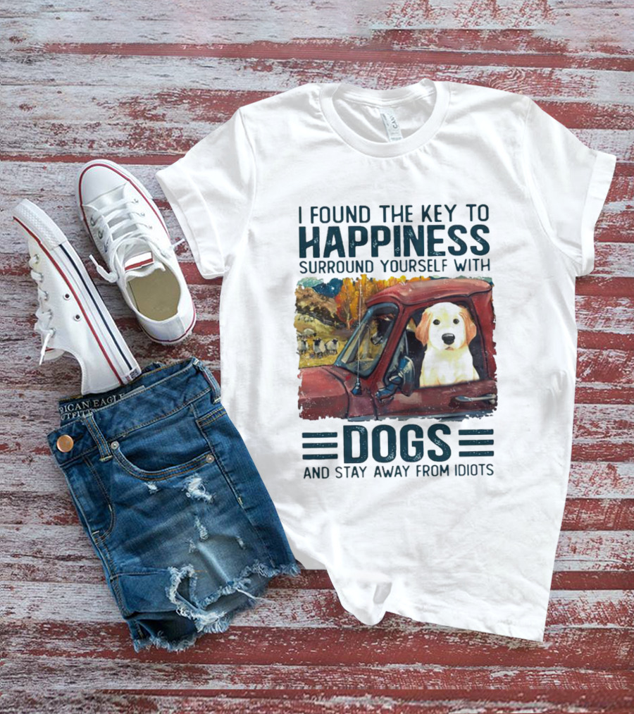 I Found The Key To Happiness Surround Yourself With Dogs And Stay Away From Idiots Vintage Truck Dog T-Shirt