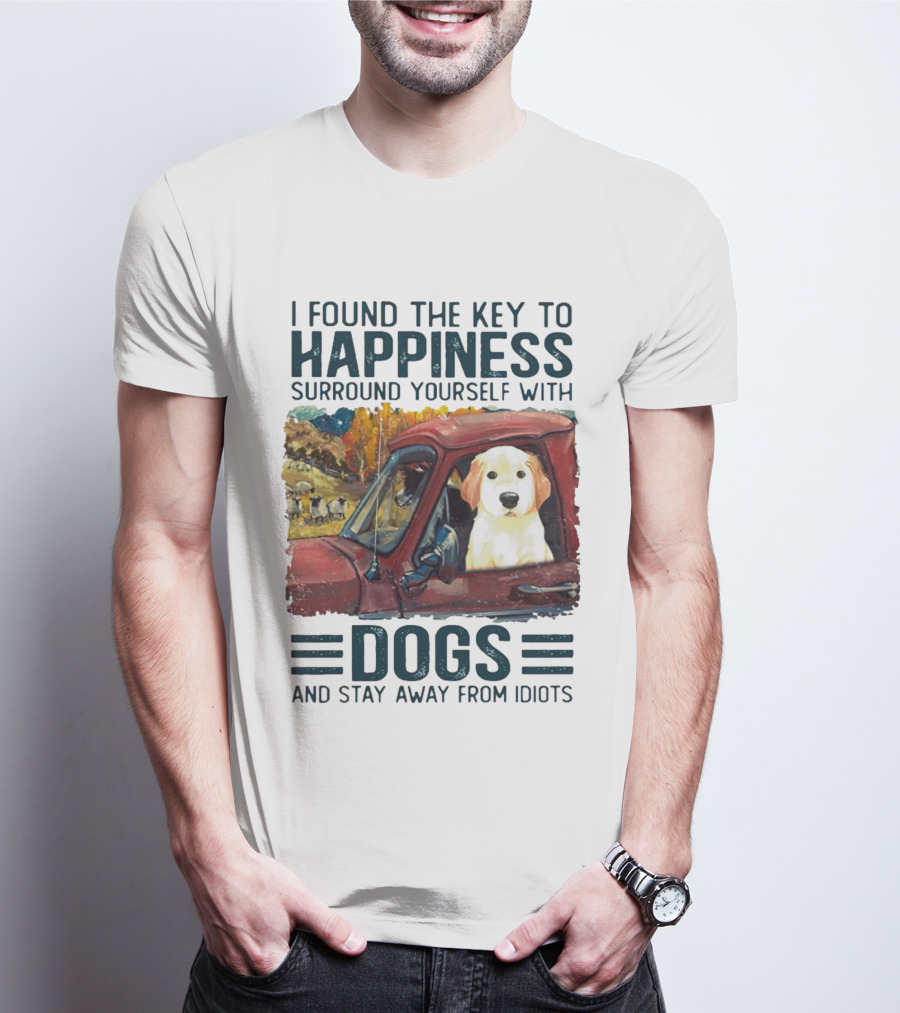 I Found The Key To Happiness Surround Yourself With Dogs And Stay Away From Idiots Vintage Truck Dog T-Shirt
