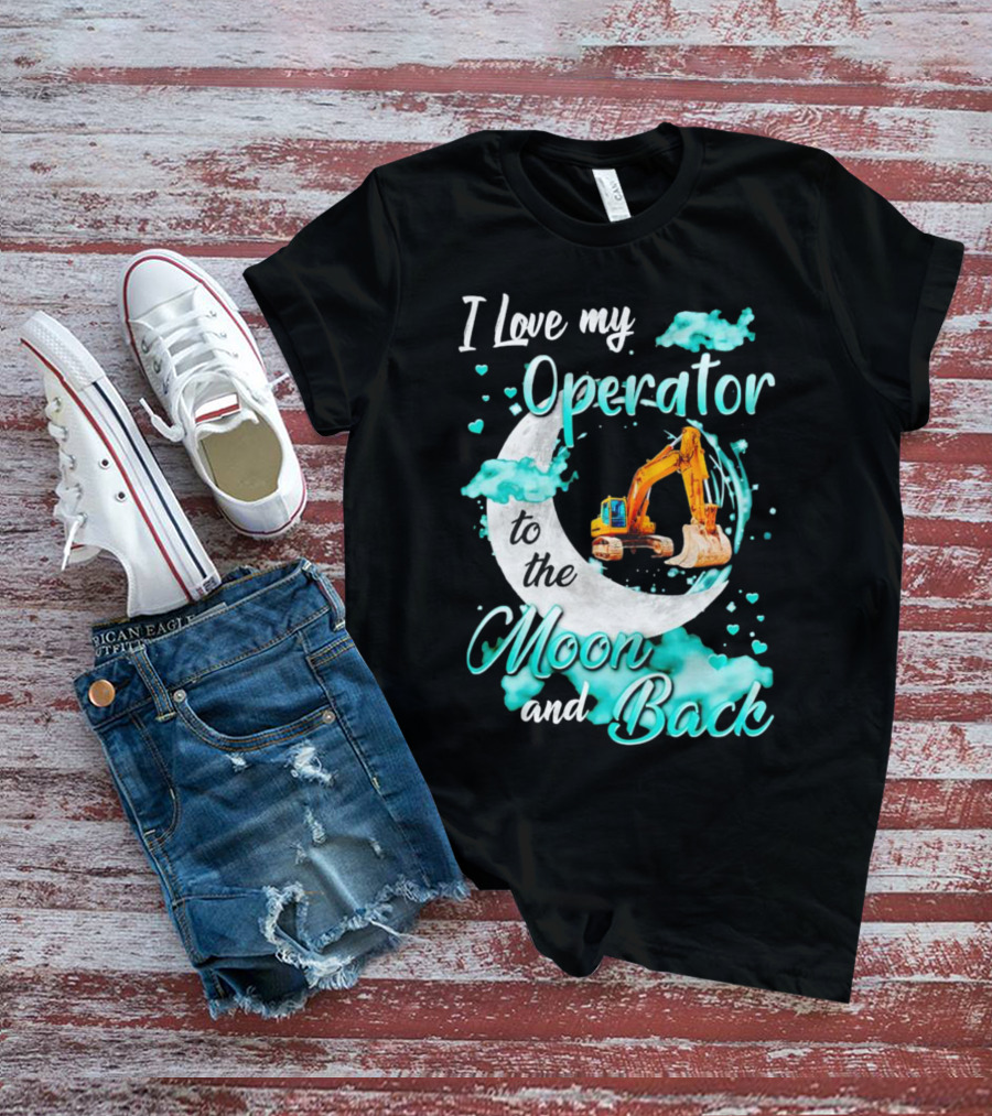 I Love My Operator To The Moon And Back With Excavator And Heart Clouds T-Shirt