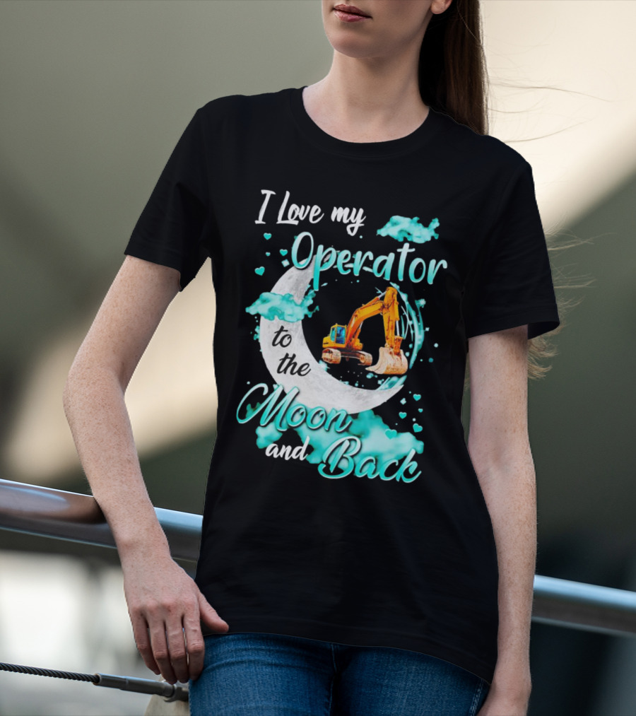 I Love My Operator To The Moon And Back With Excavator And Heart Clouds T-Shirt