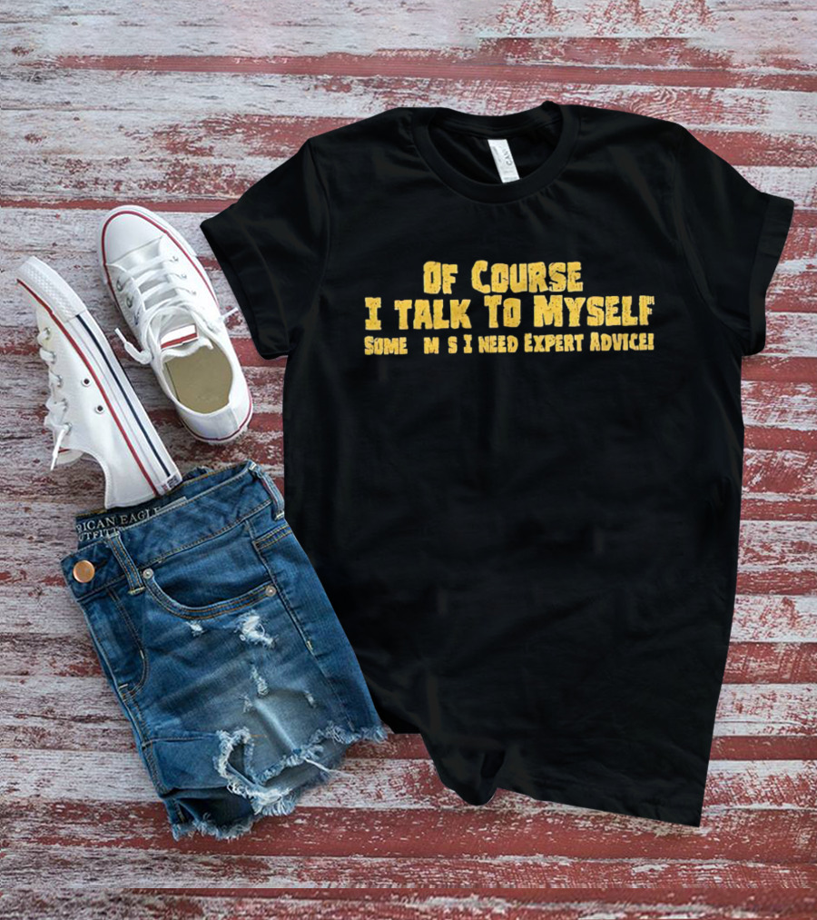 Of Course I Talk To Myself Sometimes I Need Expert Advice Retro T-Shirt