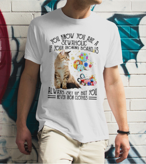 You Know You Are A Sewaholic If Your Ironing Board Is Always Set Up But You Never Iron Clothes Cat Yarn T-Shirt