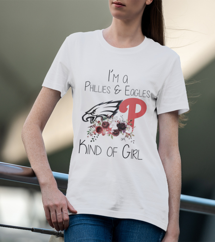 I’m A Phillies And Eagles Kind Of Girl With Logo And Floral Elements T-Shirt