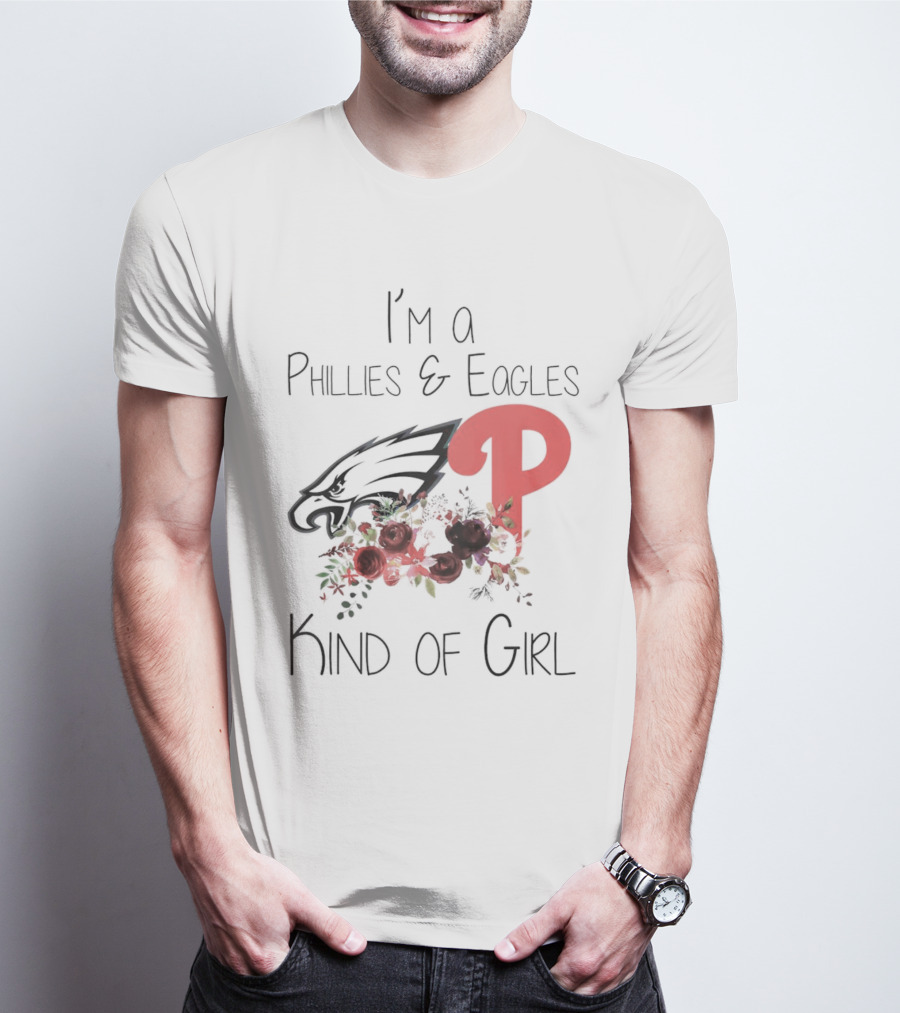 I’m A Phillies And Eagles Kind Of Girl With Logo And Floral Elements T-Shirt